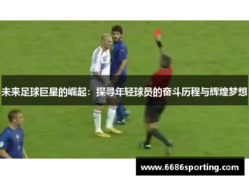 未来足球巨星的崛起：探寻年轻球员的奋斗历程与辉煌梦想